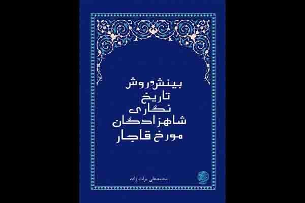 شاهزادگان قاجار چگونه تاریخ‌نگاری می‌کردند؟