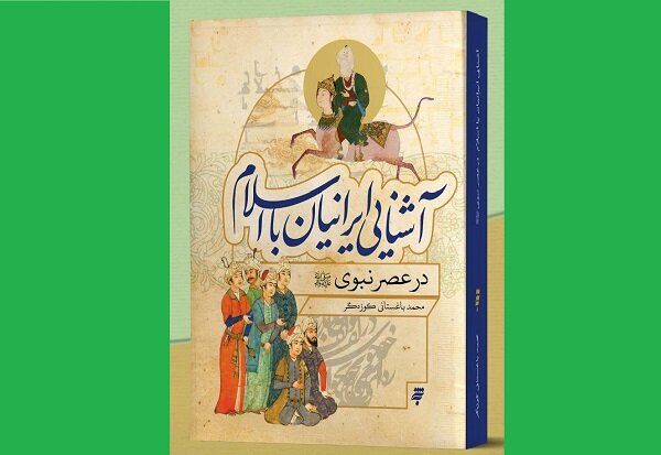 کتاب  آشنایی ایرانیان با اسلام در عصر نبوی  منتشر شد