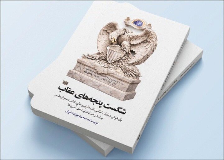 تشریح شکست آمریکا در صحرای طبس در کتاب «شکست پنجه‌های عقاب»